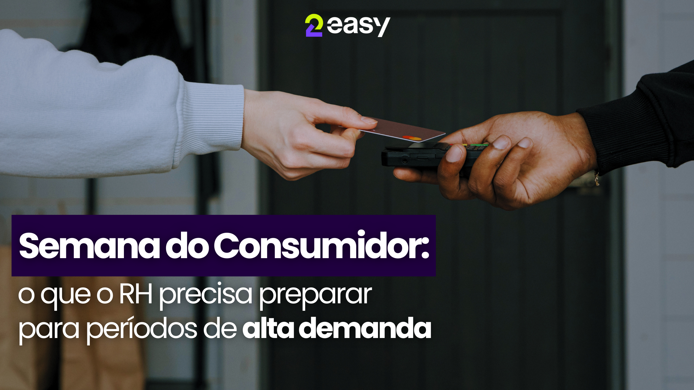 Semana do Consumidor: o que o RH precisa preparar para períodos de alta demanda
