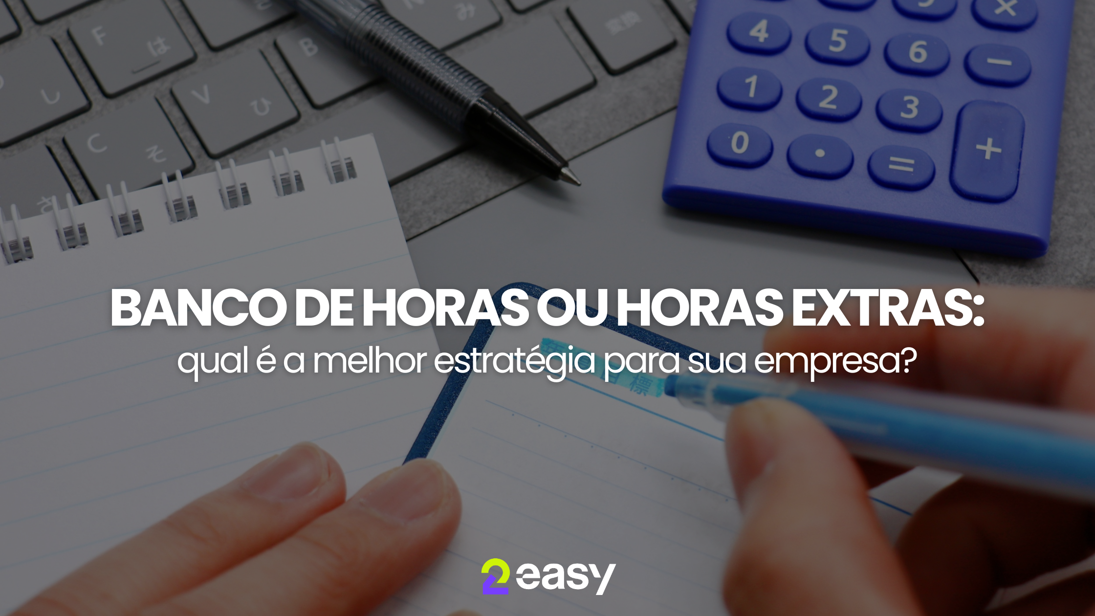 Banco de horas ou horas extras: qual é a melhor estratégia para sua empresa?