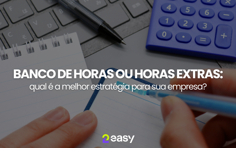 Banco de horas ou horas extras: qual é a melhor estratégia para sua empresa?