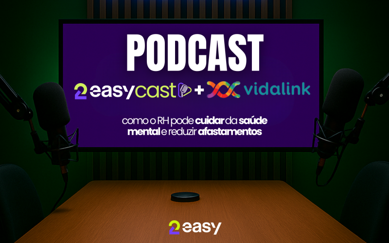 Podcast 2EasyCast + Vidalink: como o RH pode cuidar da saúde mental e reduzir afastamentos