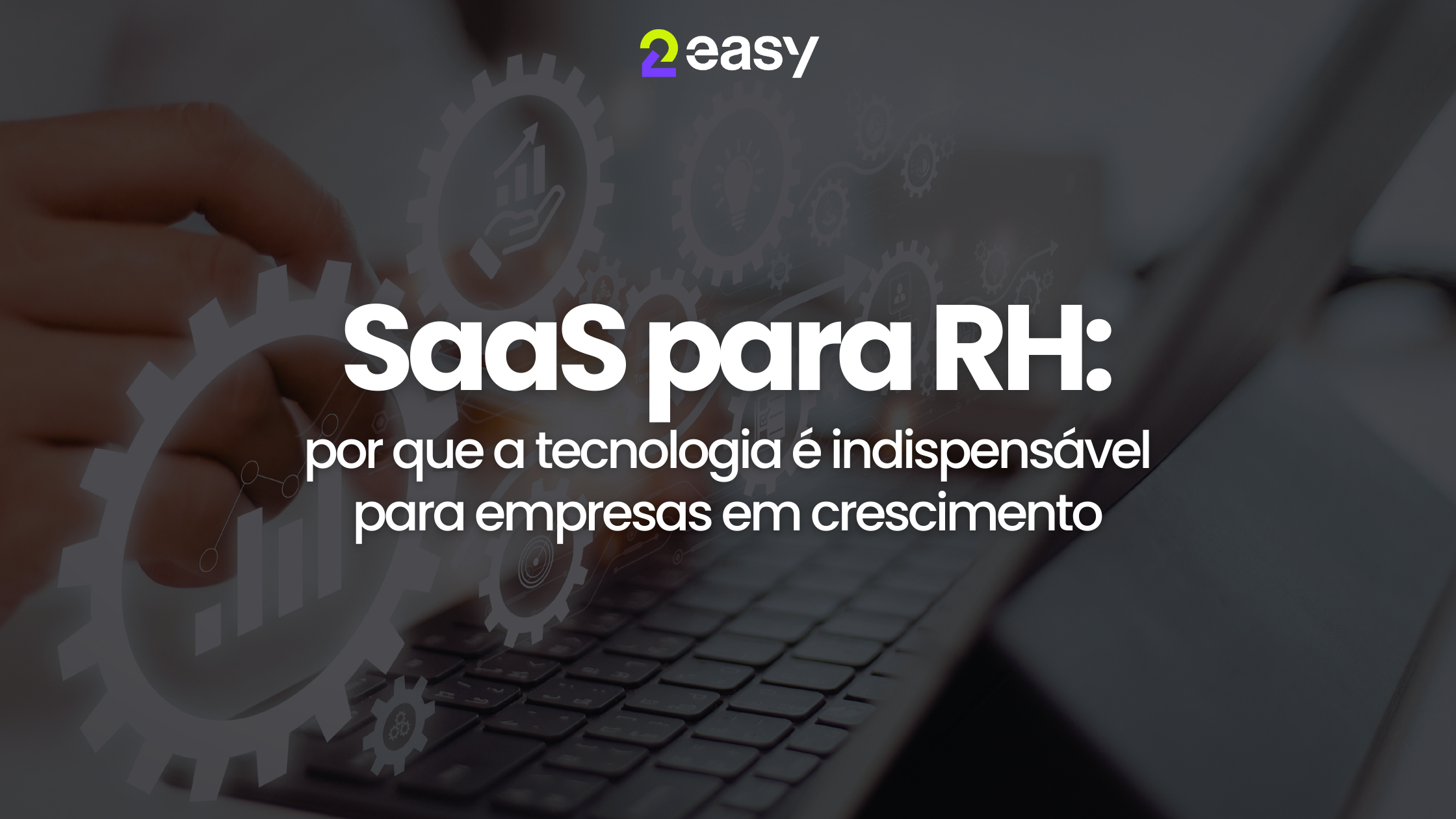 SaaS para RH: por que a tecnologia é indispensável para empresas