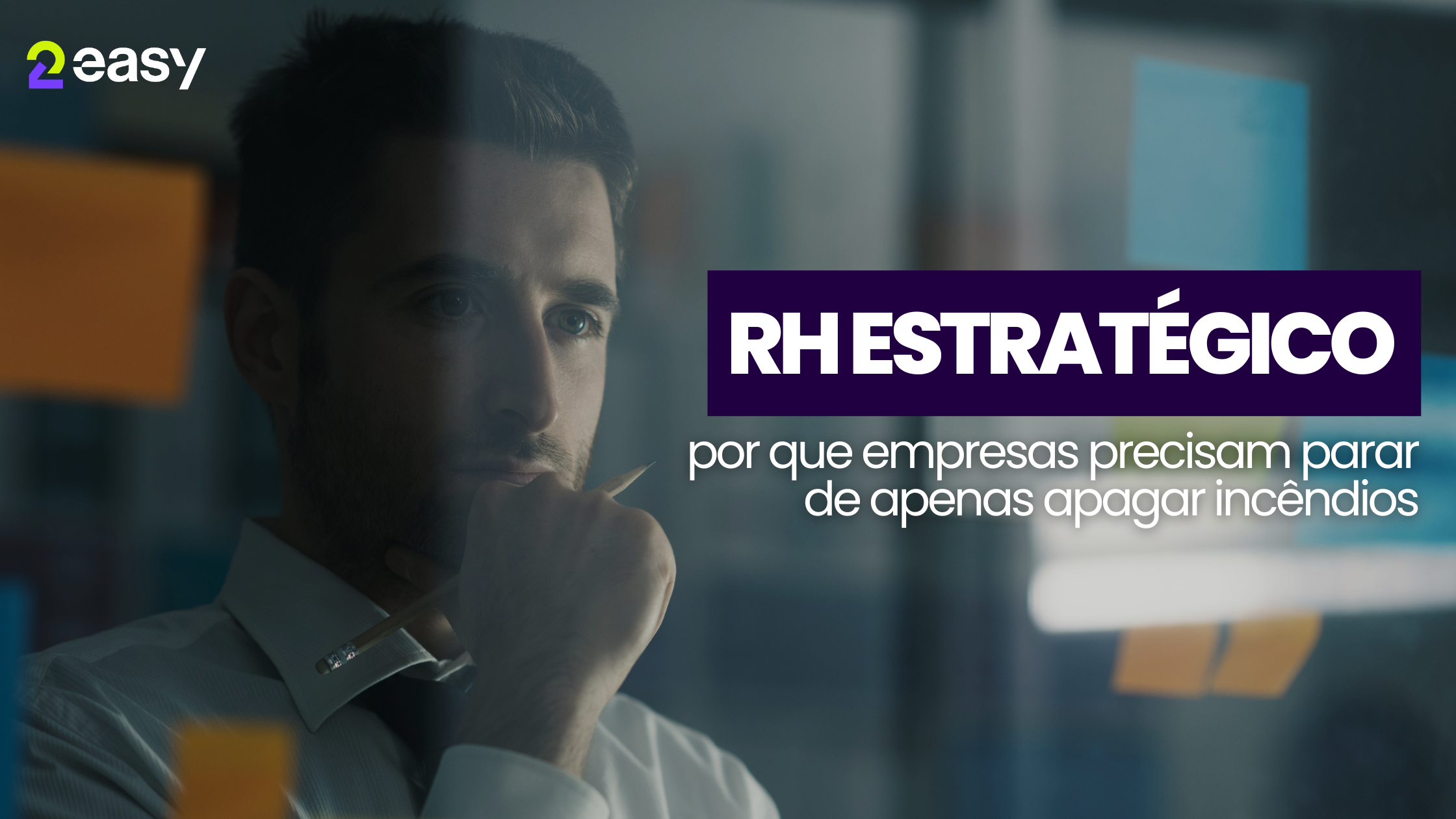 RH estratégico: por que empresas precisam parar de apagar incêndios