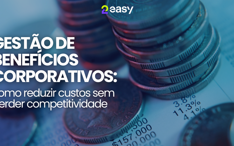 Gestão de Benefícios Corporativos: como reduzir custos sem perder competitividade